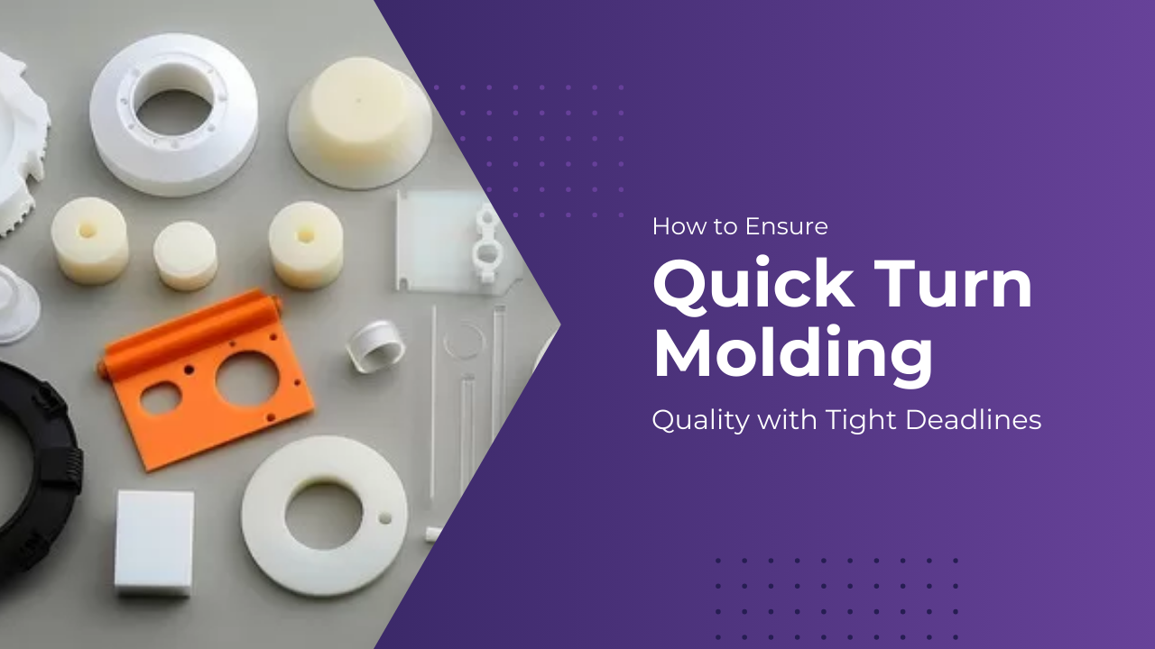 How to ensure quick turn molding quality wih tight deadlines