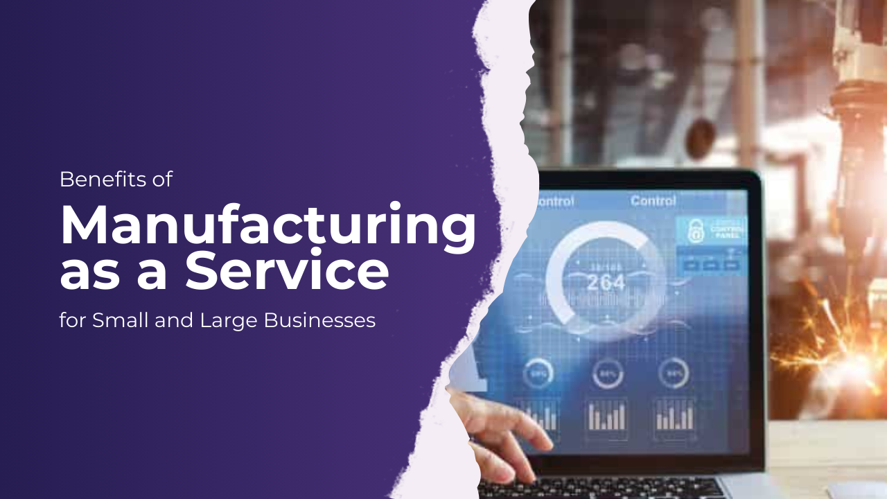 Benefits of Manufacturing as a Service for Small and Large Businesses