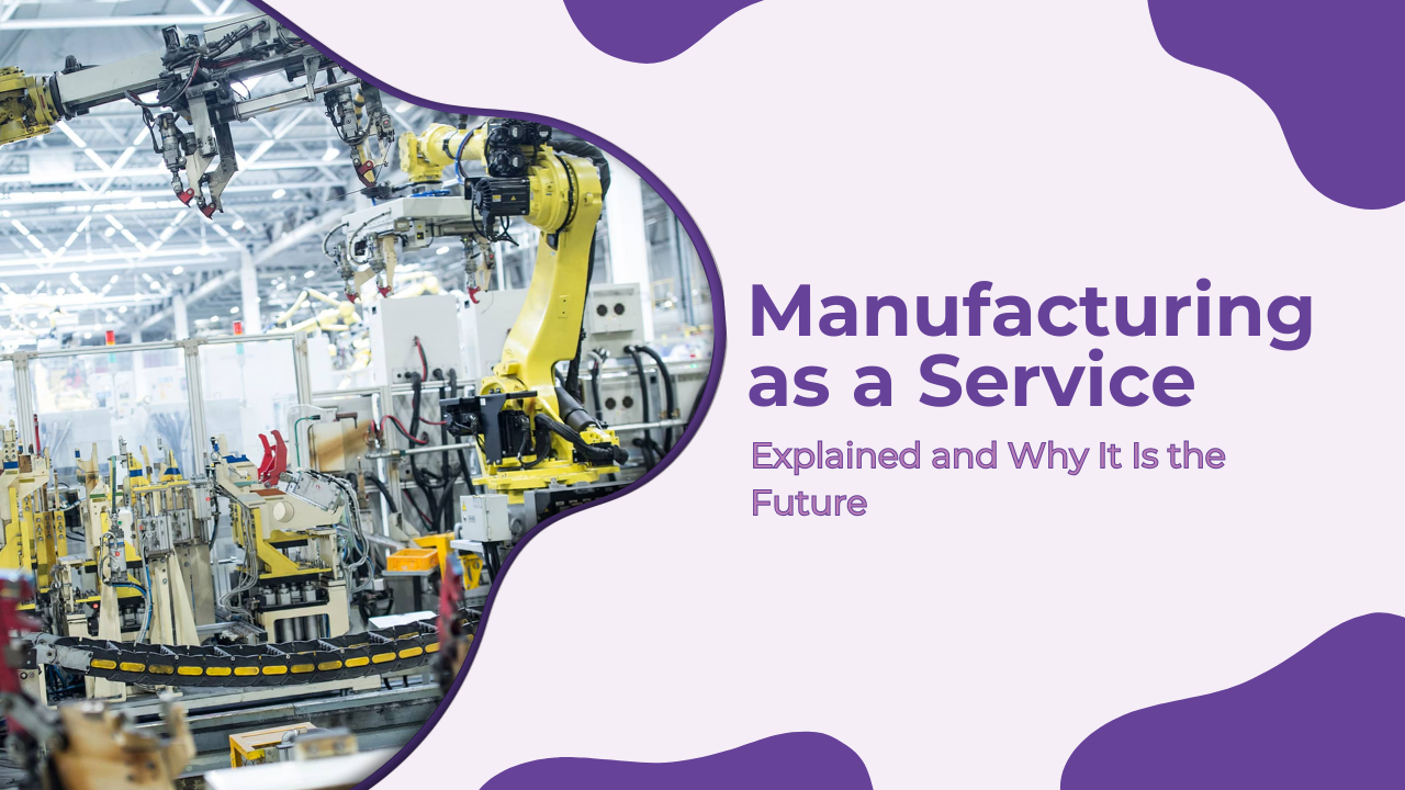 Manufacturing as a Service Explained and Why It Is the Future