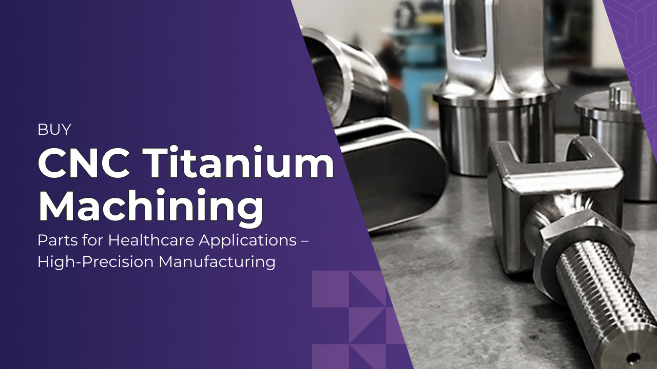 Buy CNC Titanium Machining Parts for Healthcare Applications – High-Precision Manufacturing