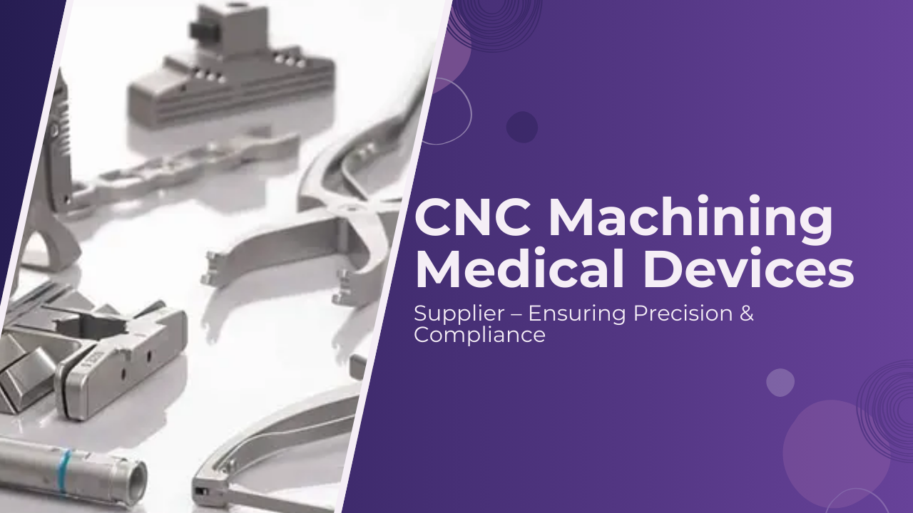 CNC Machining Medical Devices Supplier – Ensuring Precision & Compliance