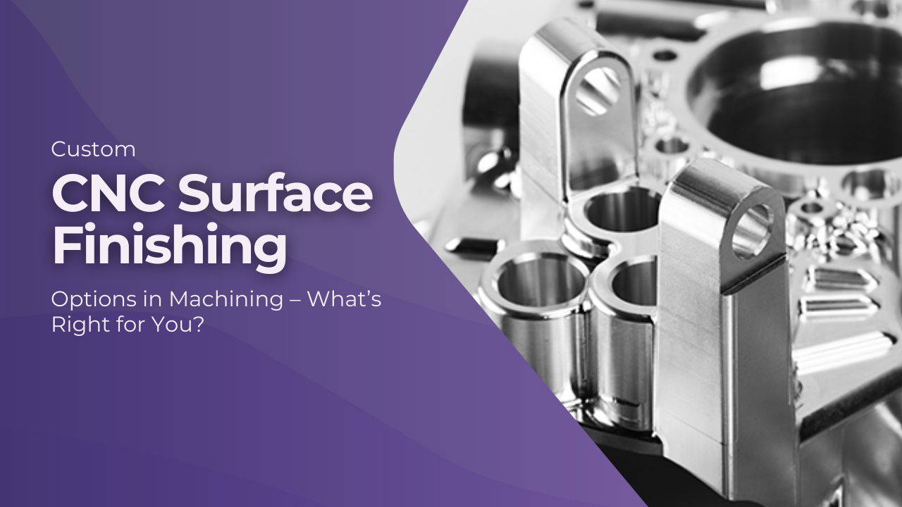 Custom CNC Surface Finishing Options in Machining – What’s Right for You?