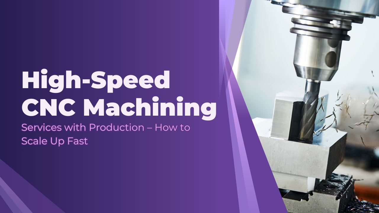High-Speed CNC Machining Services with Production – How to Scale Up Fast