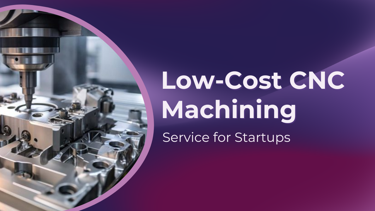 Low-Cost CNC Machining Service for Startups – Affordable Manufacturing Solutions