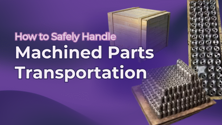 How to Safely Handle Machined Parts Transportation for Final Assembly