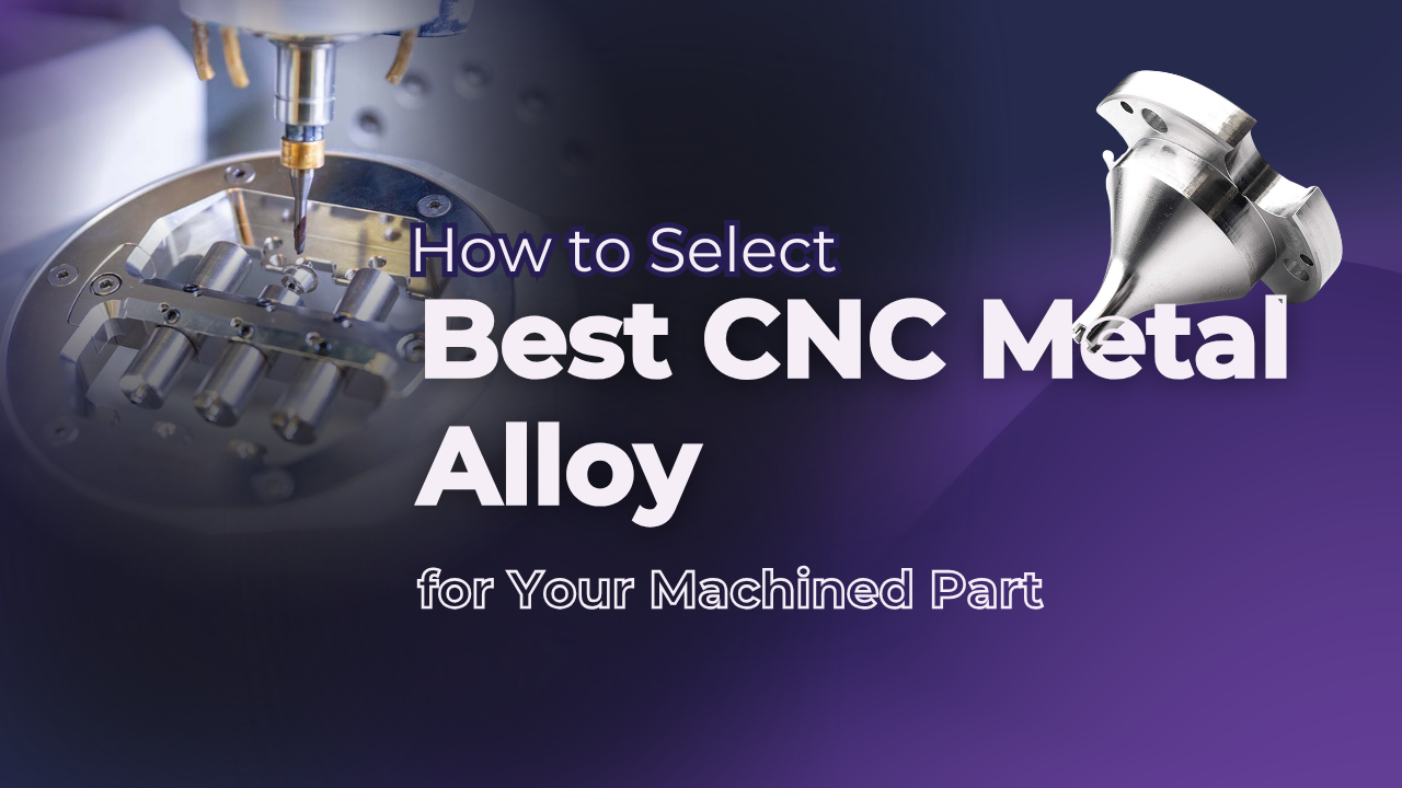 How to Select the Best CNC Metal Alloy for Your Machined Part