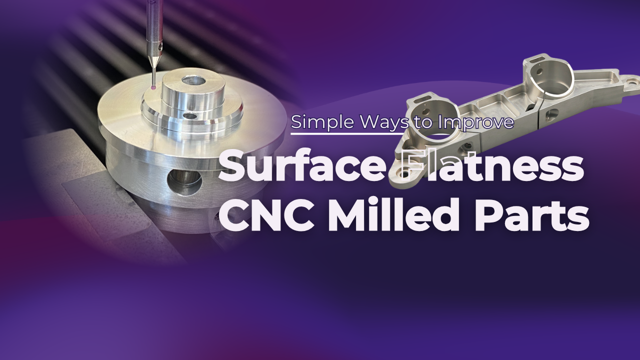 Simple Ways to Improve Surface Flatness CNC Milled Parts