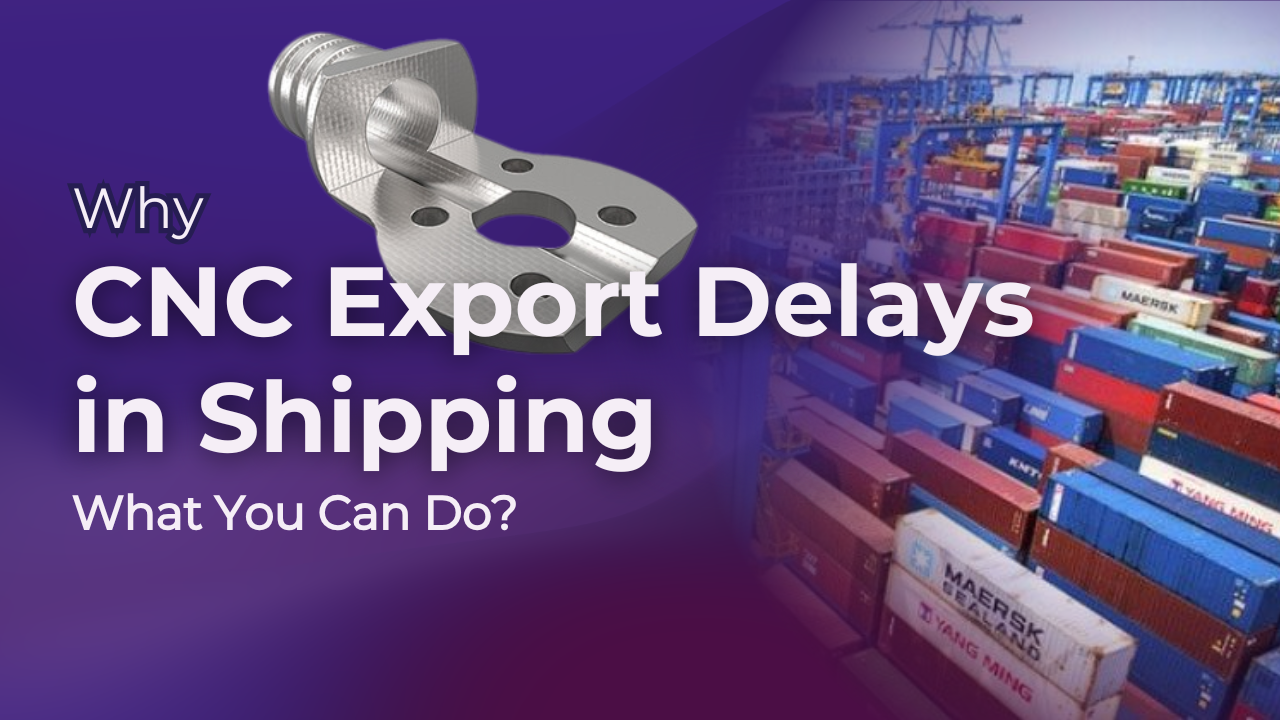 Why CNC Export Delays in Shipping and What You Can Do?