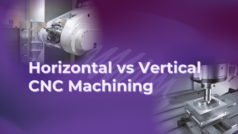 Comparing Horizontal and Vertical CNC Machining Centers for Your Project