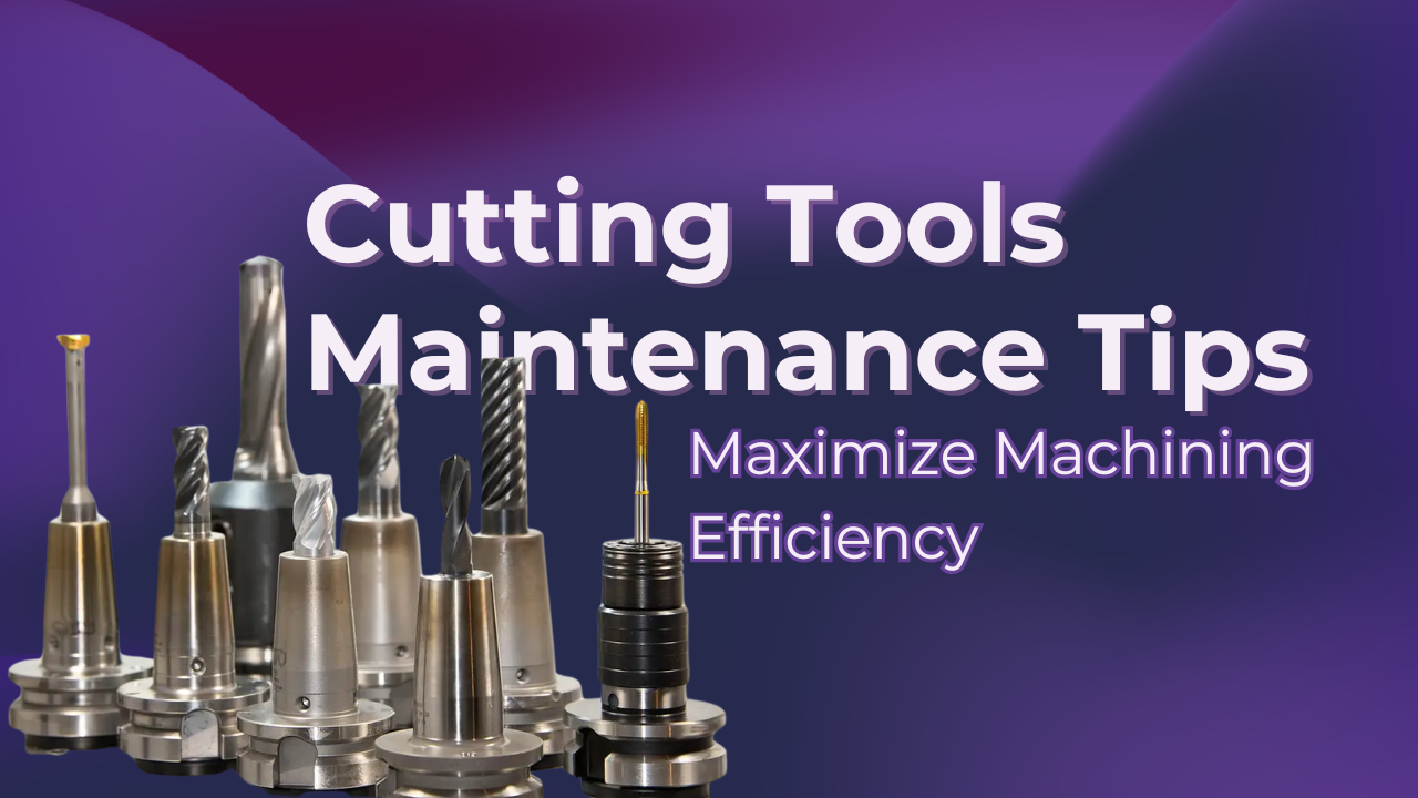 Cutting Tools Maintenance Tips to Maximize CNC Machining Efficiency