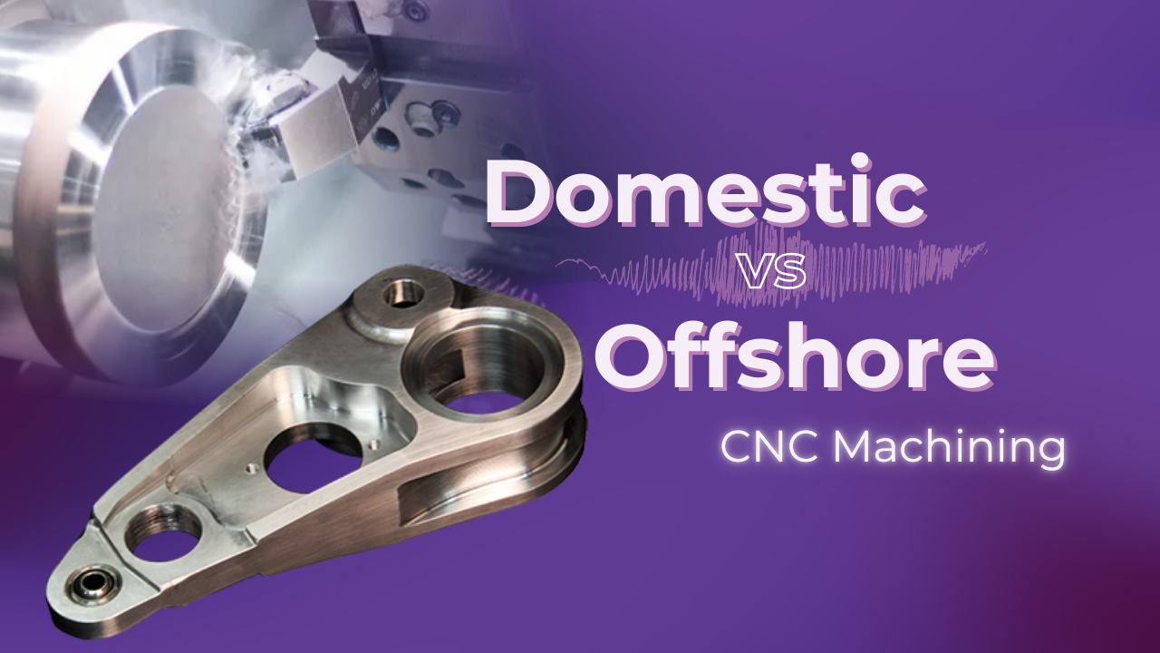 Domestic vs Offshore CNC Machining: Key Tradeoffs to Consider