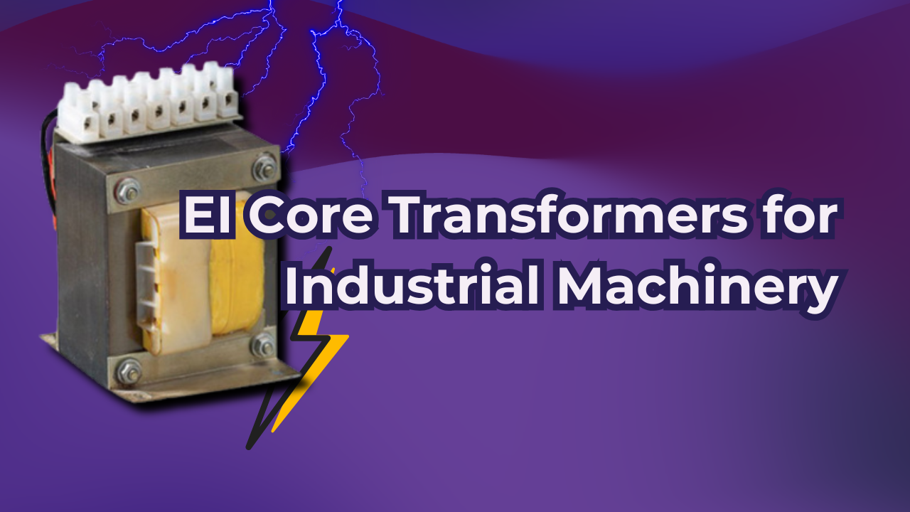 EI Core Transformers for Industrial Machinery – The Best Value for High Voltage Use