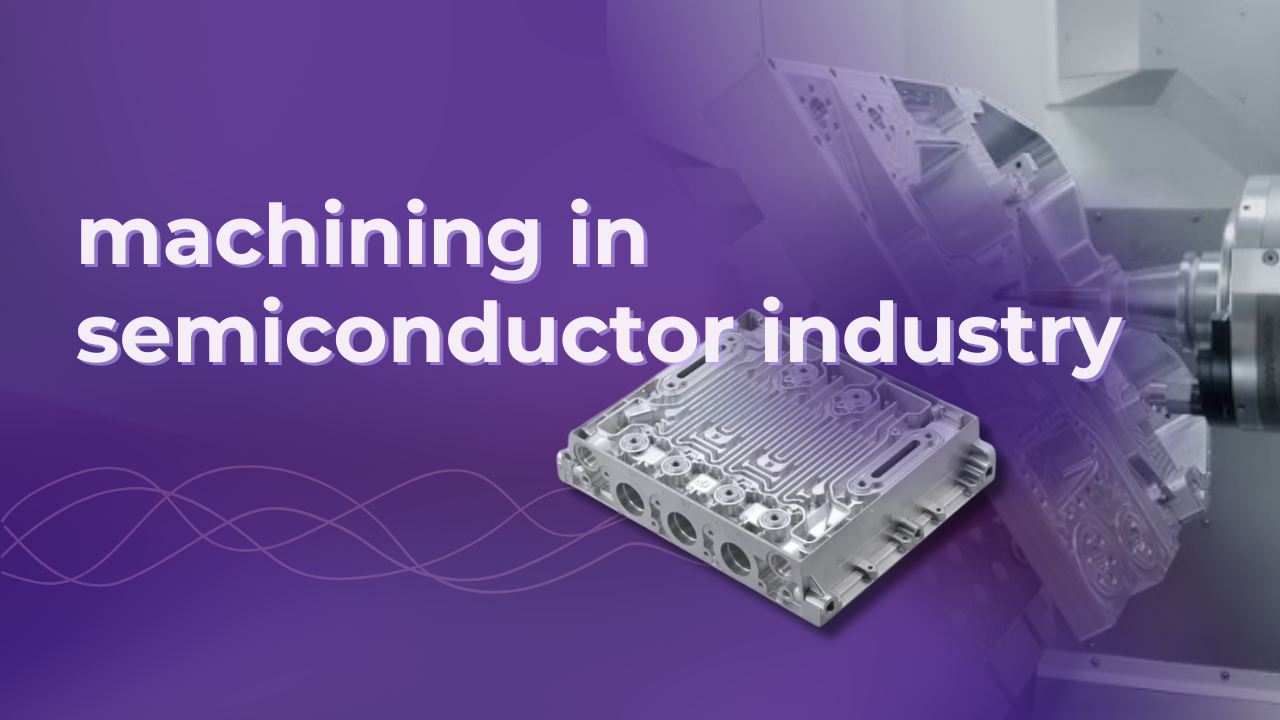How does precision machining in semiconductor industry drive equipment performance?