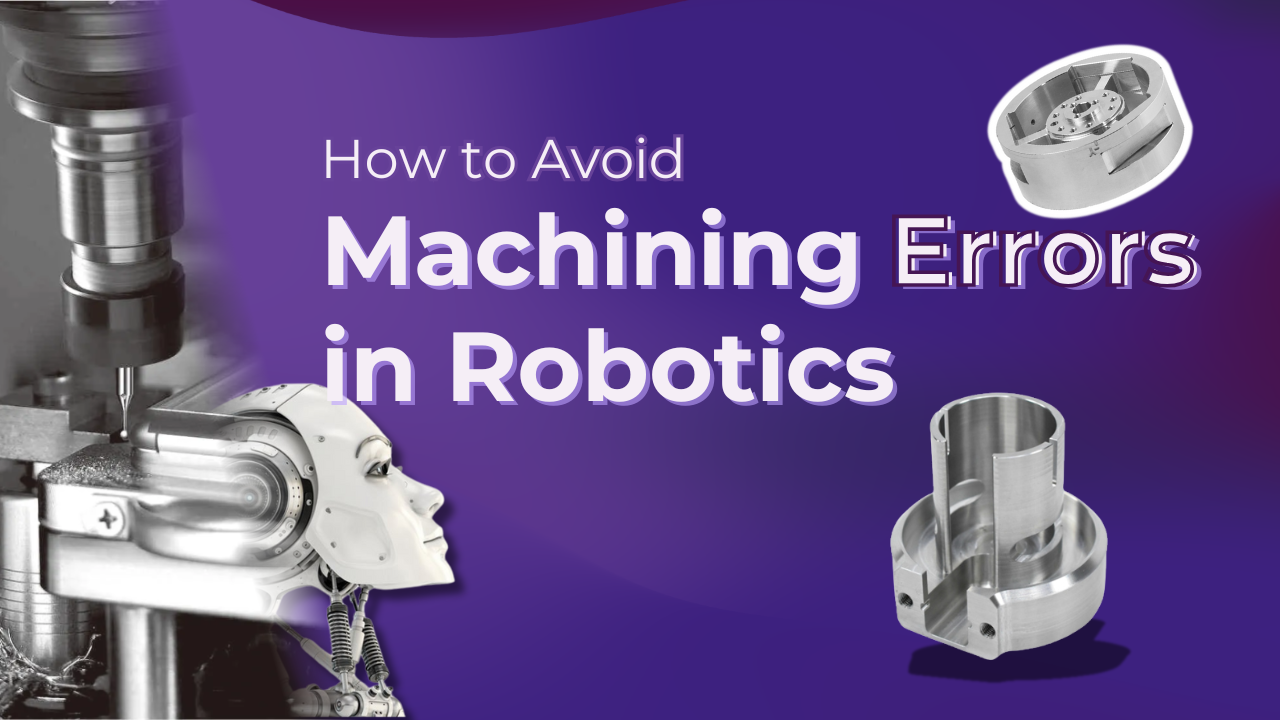How to Avoid Costly Machining Errors in Robotics and Automation Parts?