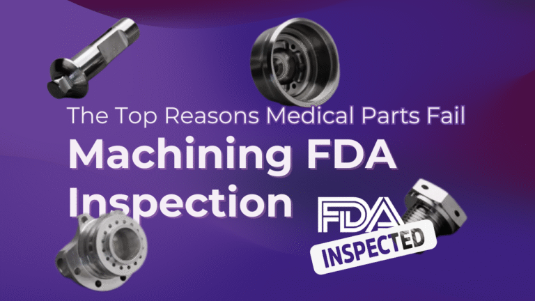 The Top Reasons Medical Parts Fail in Machining FDA Inspection