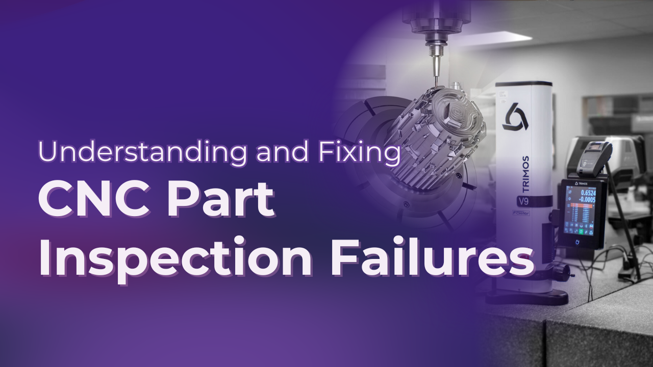 Understanding and Fixing Common CNC Part Inspection Failures