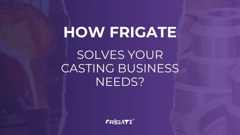 How Frigate solves your casting business needs
