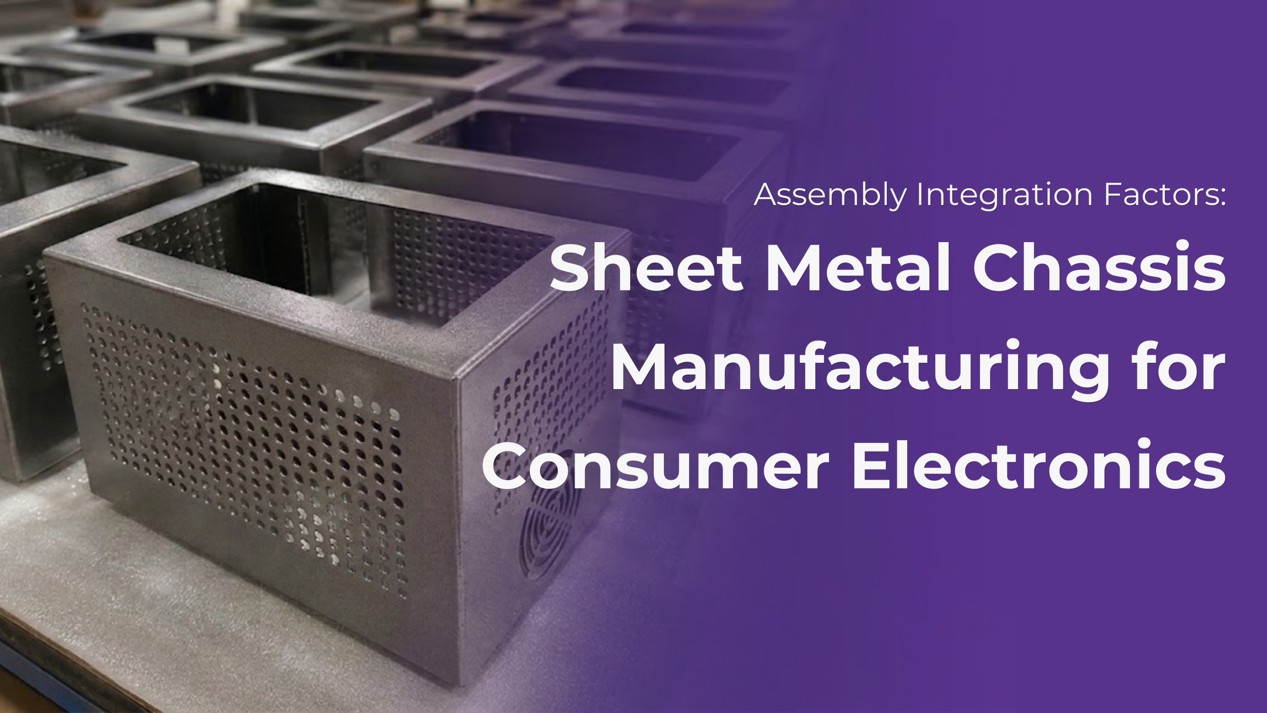 Assembly Integration Factors in Sheet Metal Chassis Manufacturing for Consumer Electronics