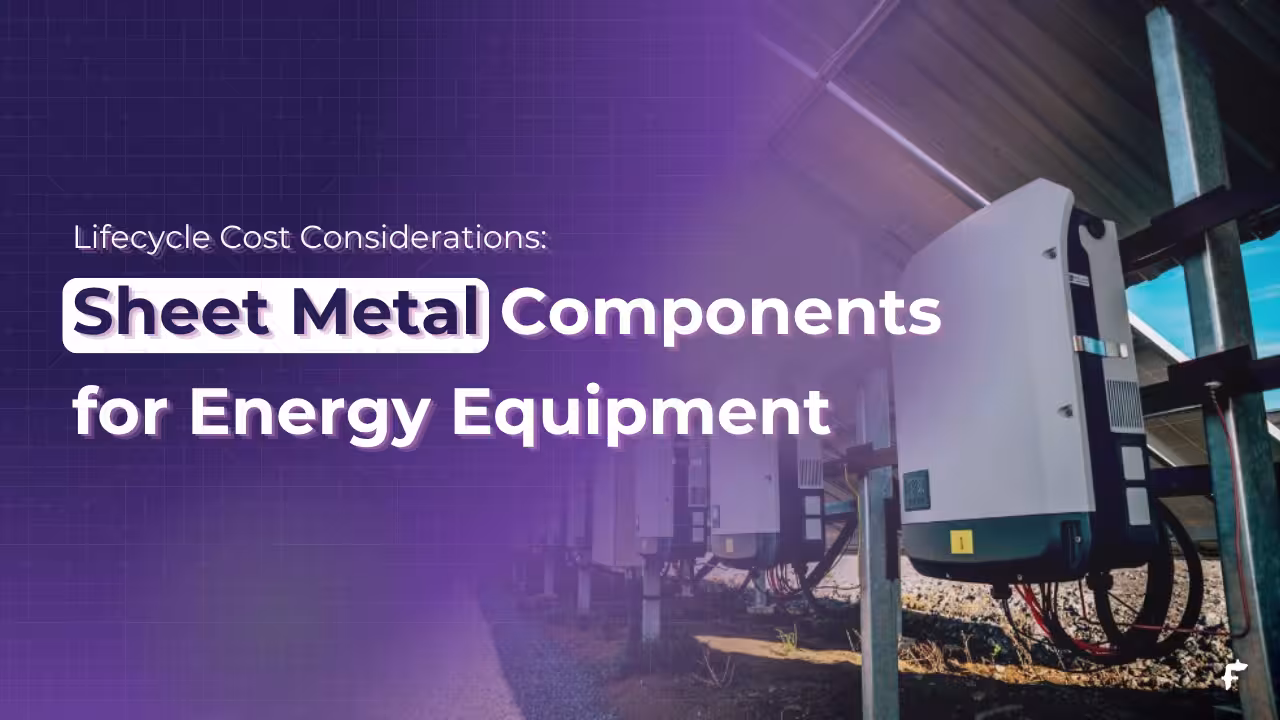 Lifecycle Cost Considerations in Sheet Metal Components for Energy Equipment